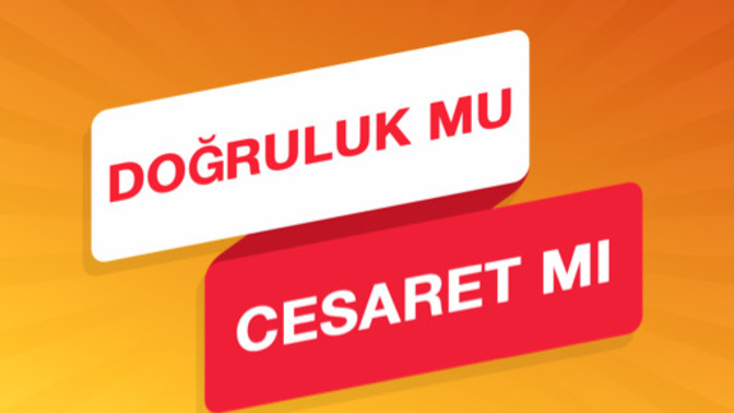Doğruluk mu cesaret mi? Ne diyorsunuz?