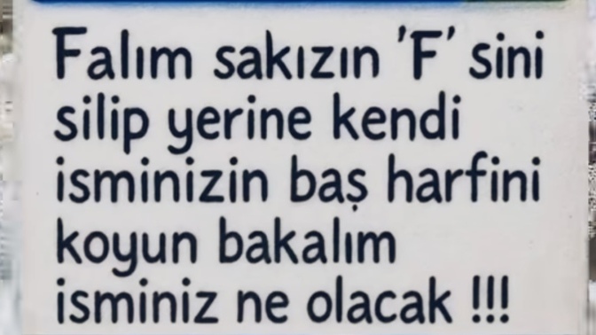 Hadi bakalım eğlenceli bir soru, falım sakızın f sinin yerine kendi adının baş harfini koyduğunda ne oluyor?