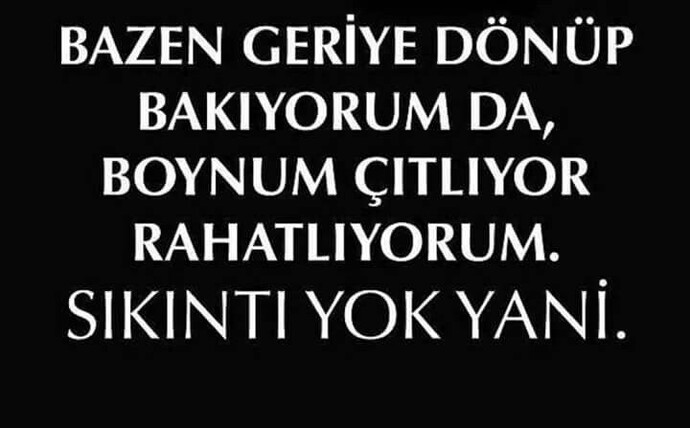 Geriye dönüp baktığında ne görüyorsun geçmişinde?