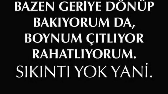 Geriye dönüp baktığında ne görüyorsun geçmişinde?