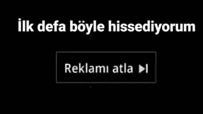 Duyduğun anda "reklamı atla" demek istediğin bir cümle var mı?
