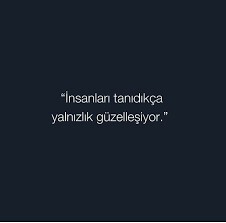İnsanları Tanıdıkça yalnızlık sizce daha mı güzel hâl alıyor?