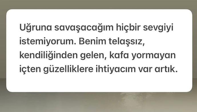 Uğruna savaşacağınız bir sevgiye mi ihtiyacınız var yoksa kendiliğinden gelen güzellikler ve huzur barındıran bir sevgiye mi?