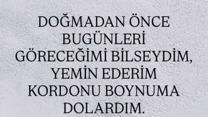 Doğmadan önce yaşayacağınız hayatı size gösterseler yinede doğmak ister miydiniz?