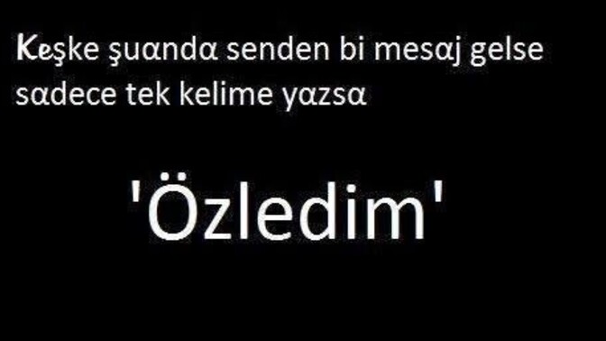 Sadece "Özledim " mesajı gelse mutlu olurmuydun?