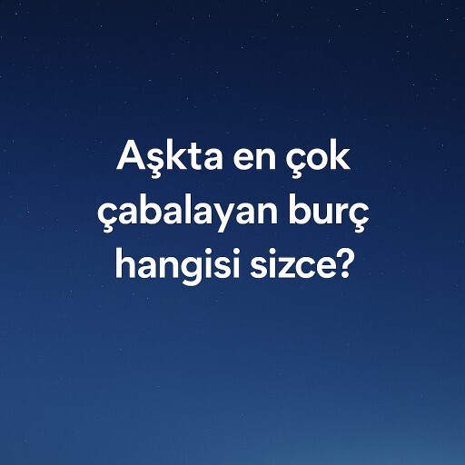 Aşkta en çok çabalayan burç hangisi sizce?