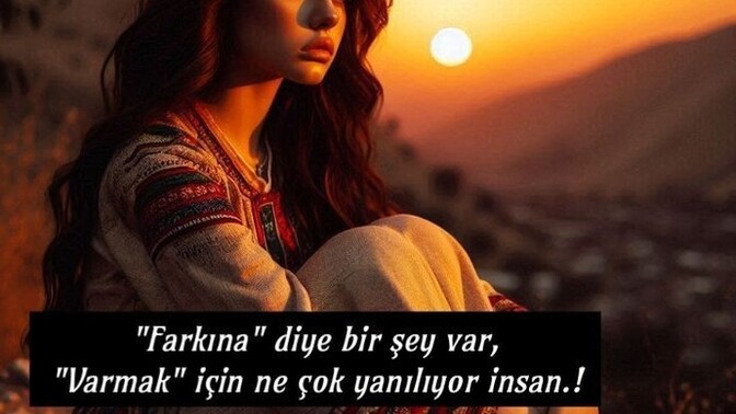 Nelerin farkına vardın, ya da  vardın mı?