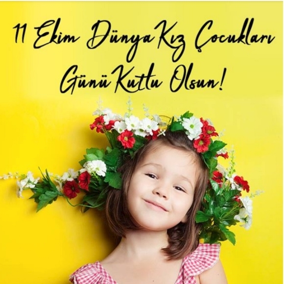 11 ekim dünya kız çocukları günü kutlu olsun, kız çocuğu bir başka mı, yoksa kızın mı var derdin mi?