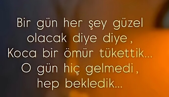 Bir gün her şey güzel olacak mı dersiniz?