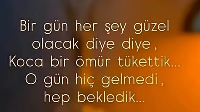 Bir gün her şey güzel olacak mı dersiniz?
