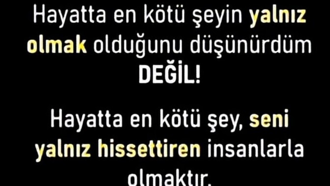 Hayattaki en kötü şey yalnız olmak mı yoksa yalnız hissettiren insanlarla olmak mı sizce?