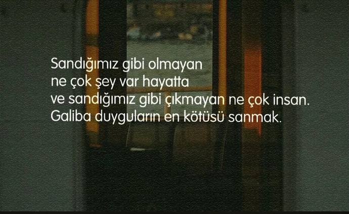 “Hiç birini sandığınız gibi sanıp da, sonunda kendinizden şüphe ettiğiniz oldu mu?”?
