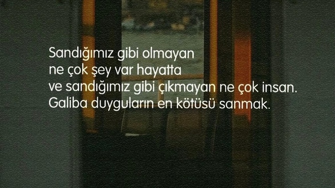 “Hiç birini sandığınız gibi sanıp da, sonunda kendinizden şüphe ettiğiniz oldu mu?”?