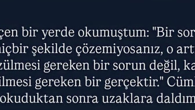Çözülemeyen sorun aslında kabul edilmesi gereken bir gerçek midir?