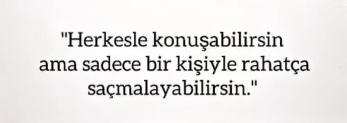Yanında rahatça saçmalayabildiğiniz kimseler var mı hayatınızda?