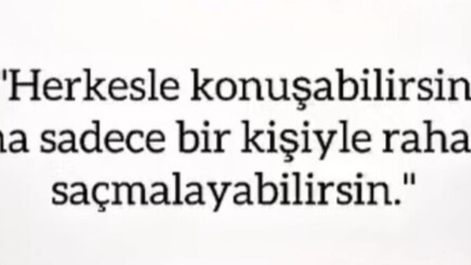 Yanında rahatça saçmalayabildiğiniz kimseler var mı hayatınızda?