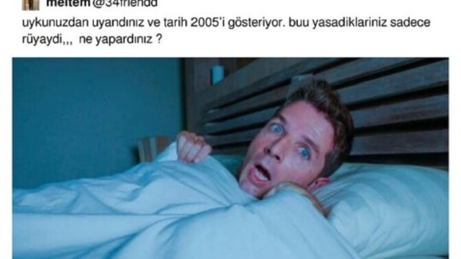 Uykundan uyandın ve tarih 2005'i gösteriyor. Her şey bir rüyaymış... Ne yapardın?