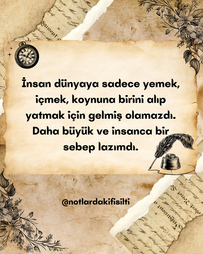 İnsan dünyaya sadece yemek, içmek, koynuna birini alıp yatmak için mi gelmiş?