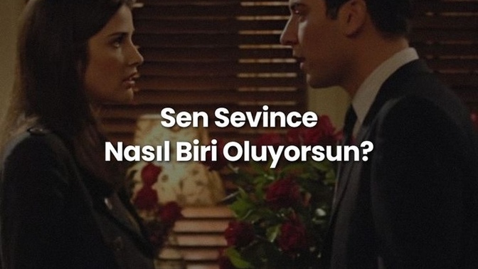 Sevince nasıl biri oluyorsun?