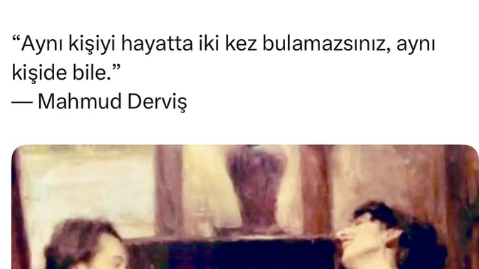 Aynı kişiyi iki kez aynı kişide bile bulamaz mıyız? Siz bu söze katılıyor musunuz?
