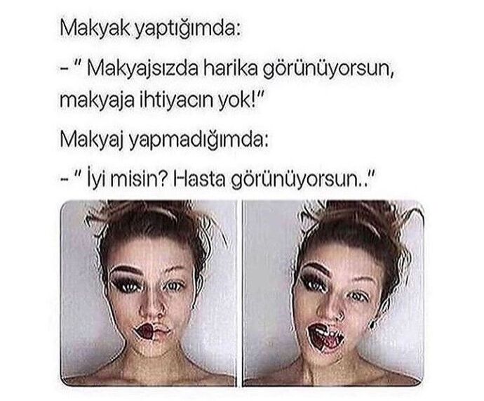 Sizede makyaj yaptığınızda ya da yapmadığınızda böyle diyorlar mı?