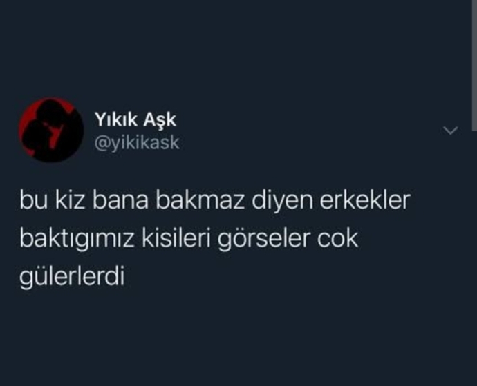 Bu kız /erkek bana bakmaz dediğiniz birisi oldu mu?