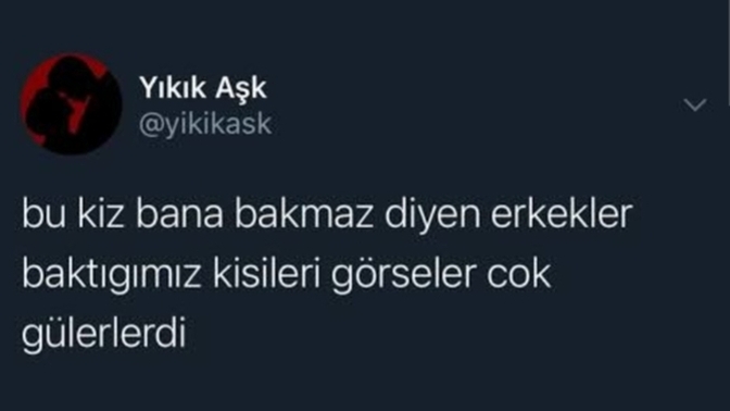Bu kız /erkek bana bakmaz dediğiniz birisi oldu mu?