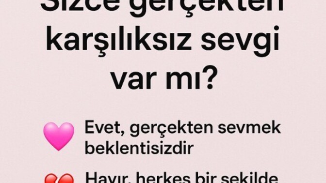 Sizce karşılıksız sevgi gerçekten var mı?