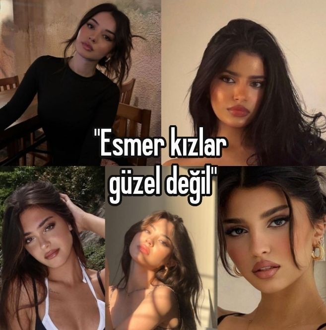Esmer kızlar güzel değildir sözüne katılıyor musunuz?