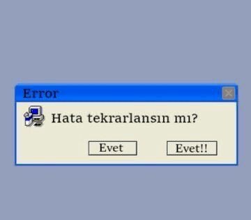 Hata olduğunu anladığınız şeyi bir daha yapar mısınız?