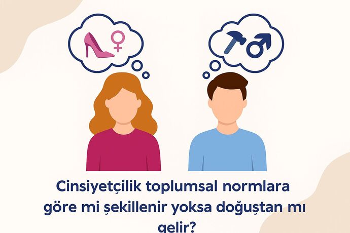 Cinsiyetçilik toplumsal normlara göre mi şekillenir yoksa doğuştan mı gelir?