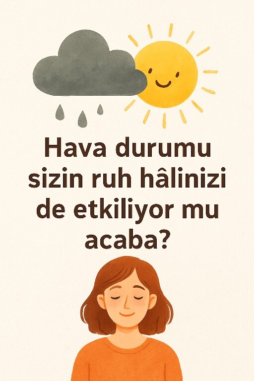 Merak ediyorum… Havanın hali sizin ruh hâlinize de yansıyor mu?