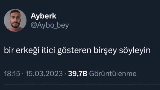 Beyler siz de bir kızı itici gösteren bir şeyi söyleyin?