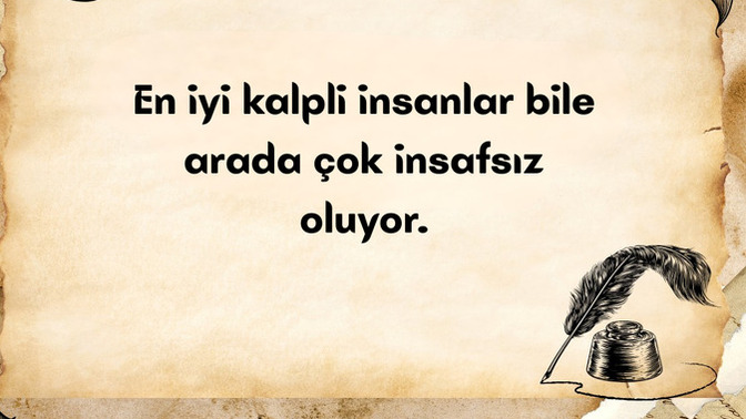 En iyi kalpli insanlar bile arada çok insafsız olur mu?