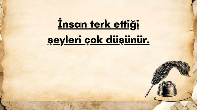 İnsan terk ettiği şeyleri çok mu düşünür?