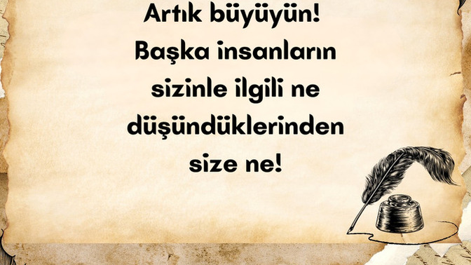 Sen ne zaman “başkalarının ne düşündüğünden bana ne” dedin?