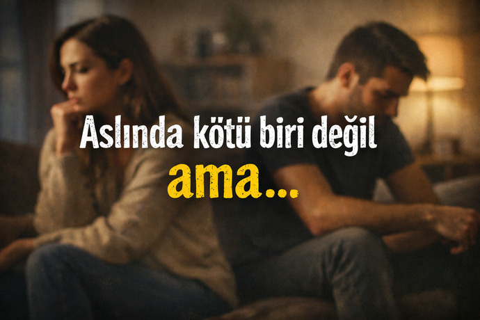 Bir ilişkide en tehlikeli cümle aslında kötü biri değil ama?