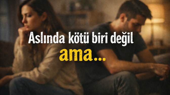 Bir ilişkide en tehlikeli cümle aslında kötü biri değil ama?