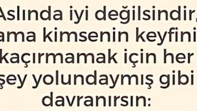 İyi olmadığınız anlarda kimsenin keyfini kaçırmamak için iyiymiş gibi davranır mısınız?