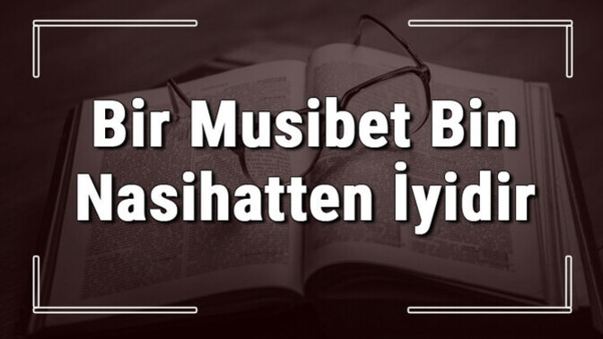 Yasadiginiz kotu seyler sonucunda bir musibet bin nasihatten iyidir diyor musunuz?