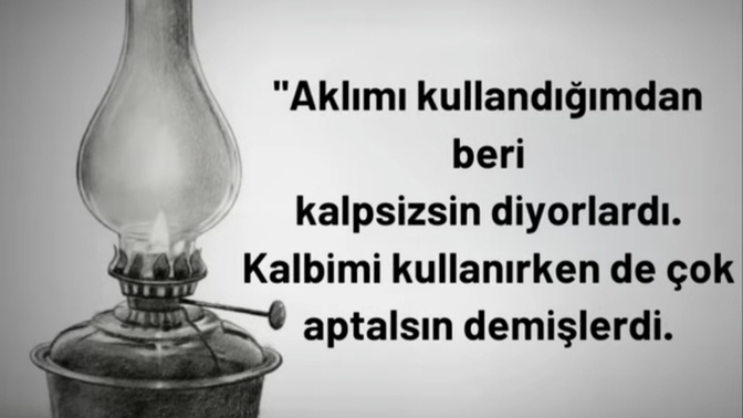 Kalbini kullanarak aptal olmak mı Yoksa aklını kullanarak kalpsiz olmak mı hangisini seçersin?