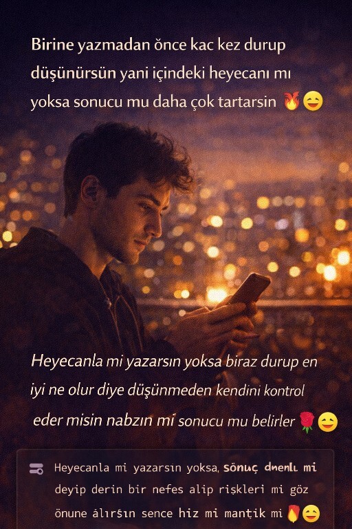 Birine yazmadan once kac kez durup dusunursun yani icindeki heyecani mi yoksa sonucu mu daha cok tartarsin ❤️‍🔥😉?