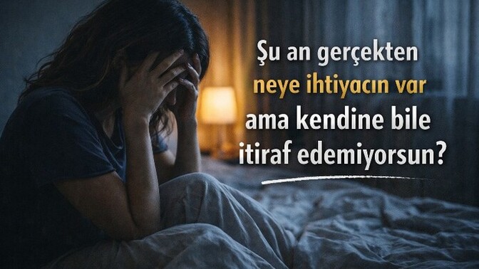 Şu an gerçekten neye ihtiyacın var ama kendine bile itiraf edemiyorsun?