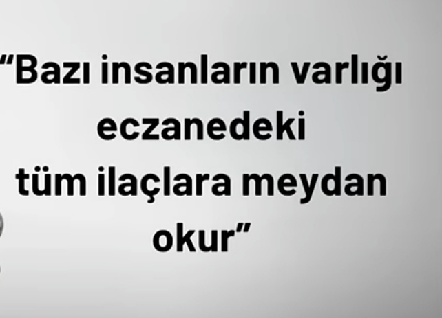 Varlığıyla tüm ilaçlara meydan okuyan kimseler var mı hayatında?
