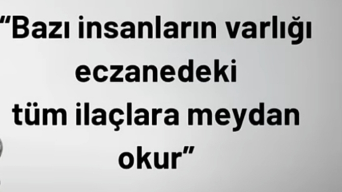 Varlığıyla tüm ilaçlara meydan okuyan kimseler var mı hayatında?