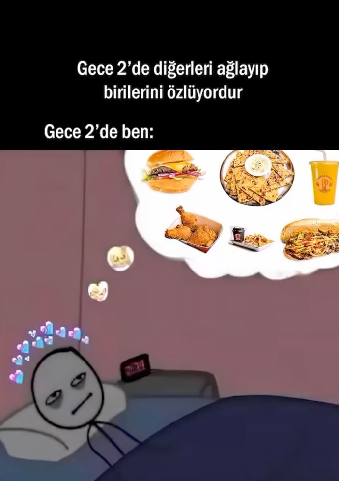 Sizdede durum böylemi. Gece millet başka şeyler düşünür benim tek düşündüğüm şey ne yesem?