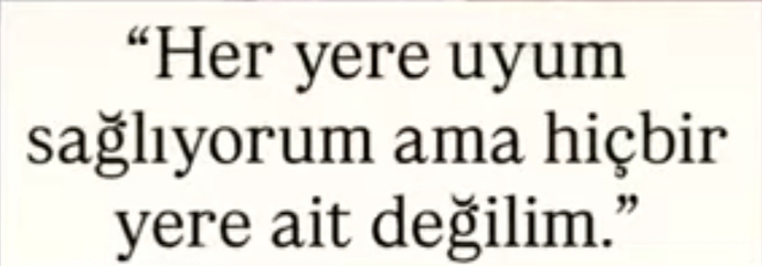 Kendini hiçbir yere ait hissedememek kadar berbat bir duygu var mıdır acaba?