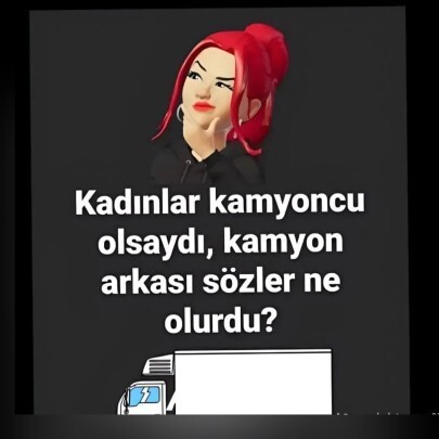 Kadınlar kamyoncu olsaydı, kamyon arkası sözler ne olurdu?