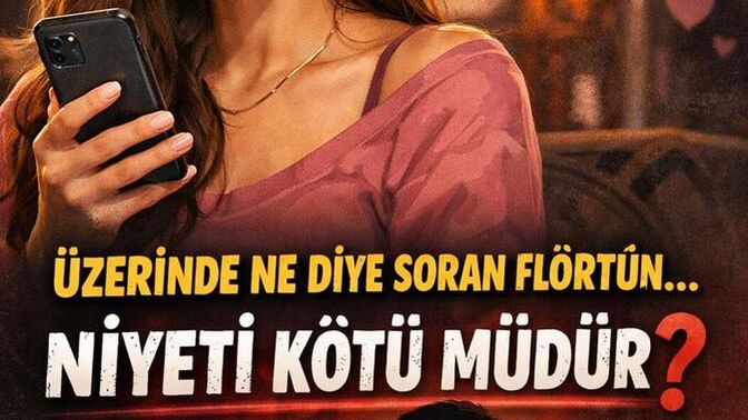 Üzerinde ne var diye soran flörtün niyeti kötü müdür?