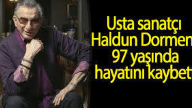 Haldun Dormen 97 yaşında vefat etti, siz 97 yaşına kadar yaşamak ister miydiniz?
